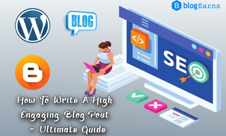 How To Write A High Engaging Blog Post - Ultimate Guide