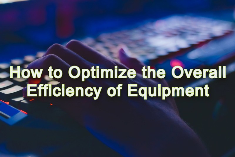 How to Optimize the Overall Efficiency of Equipment