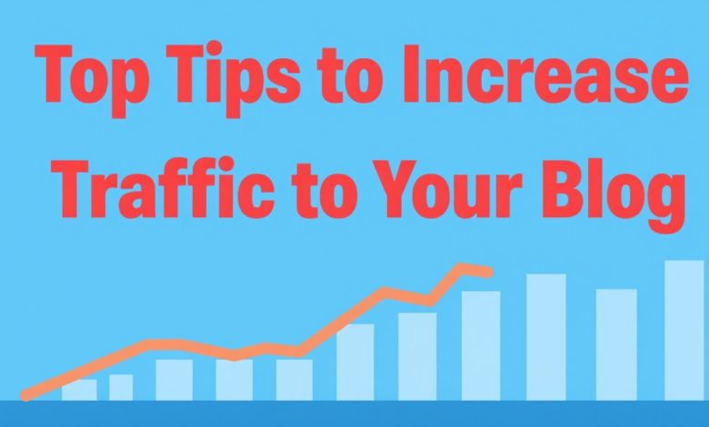 Top Tips to Increase Traffic to Your Blog